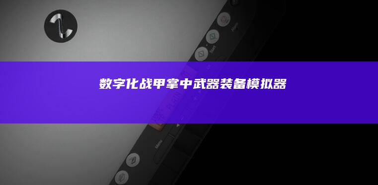 数字化战甲：掌中武器装备模拟器